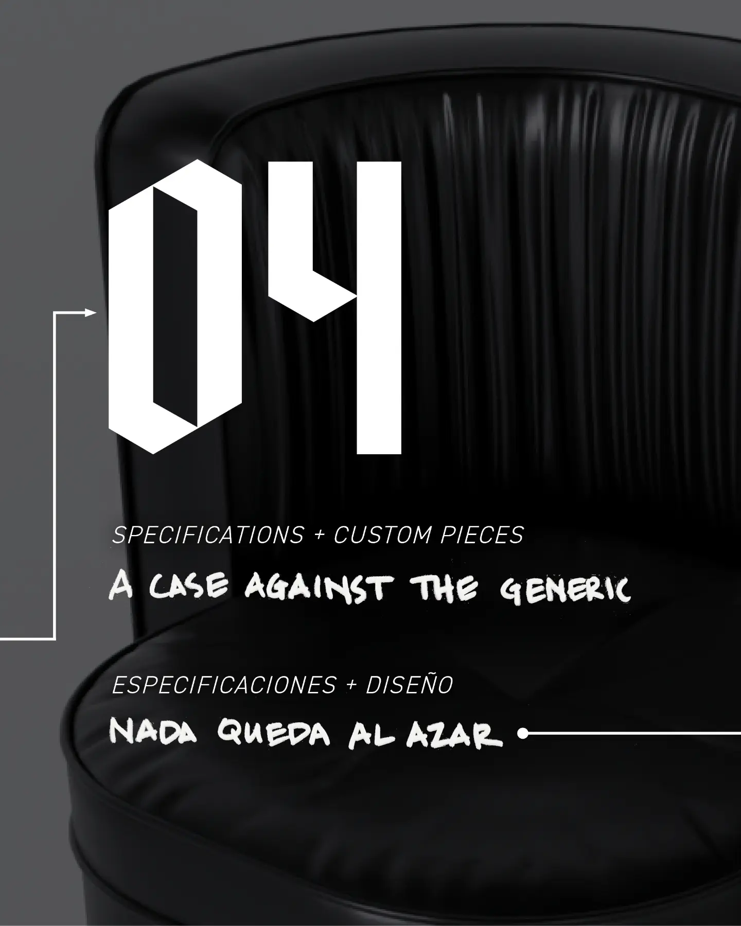 04. Specifications + Custom Pieces. A case against the generic. Especificaciones + diseño. Nada queda al azar.