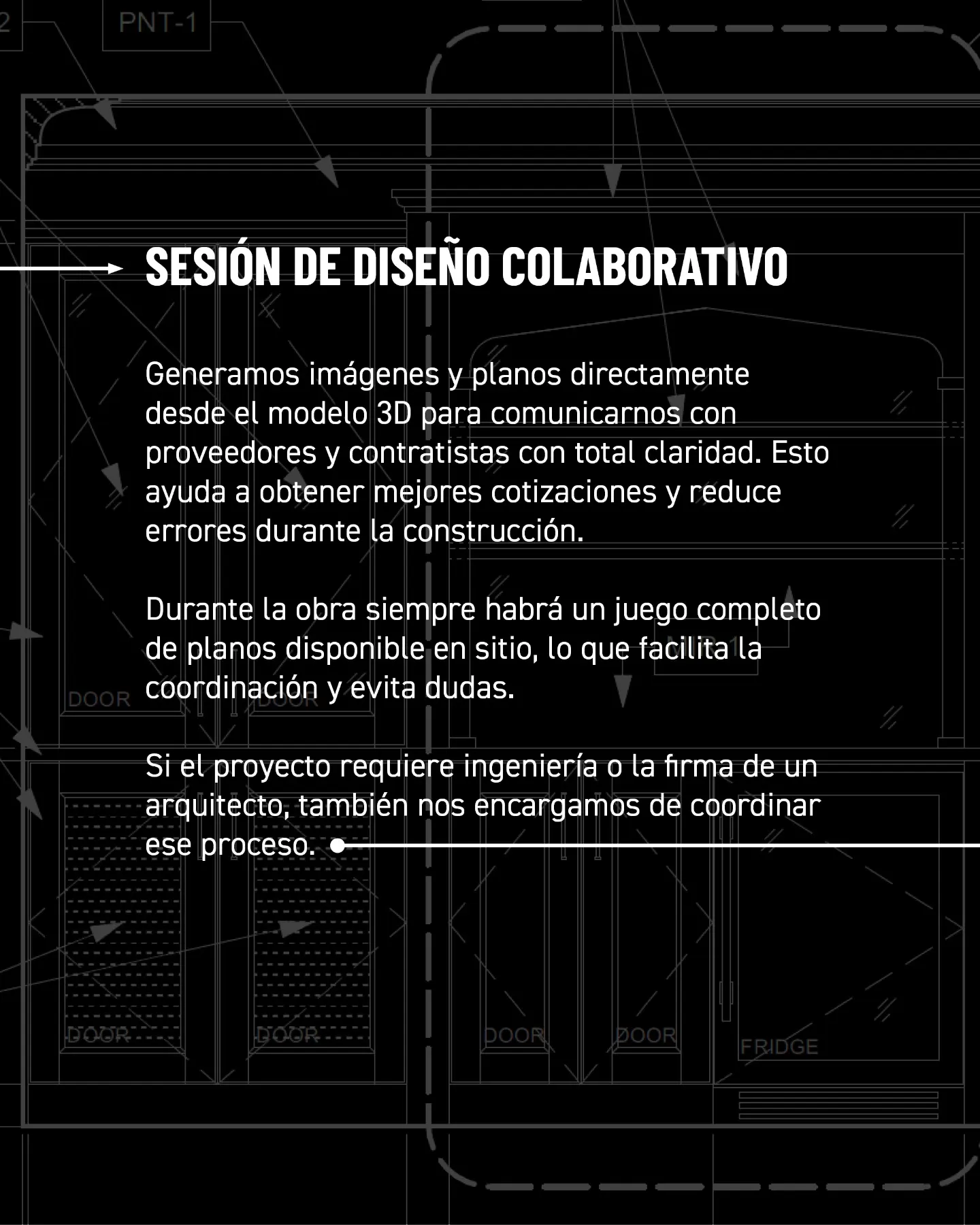 Sesión de diseño colaborativo. Generamos imágenes y planos directamente desde el modelo 3D para comunicarnos con proveedores y contratistas con total claridad. Esto ayuda a obtener mejores cotizaciones y reduce errores durante la construcción. Durante la obra siempre habrá un juego completo de planos disponible en sitio, lo que facilita la coordinación y evita dudas. Si el proyecto requiere ingeniería o la firma de un arquitecto, también nos encargamos de coordinar ese proceso.