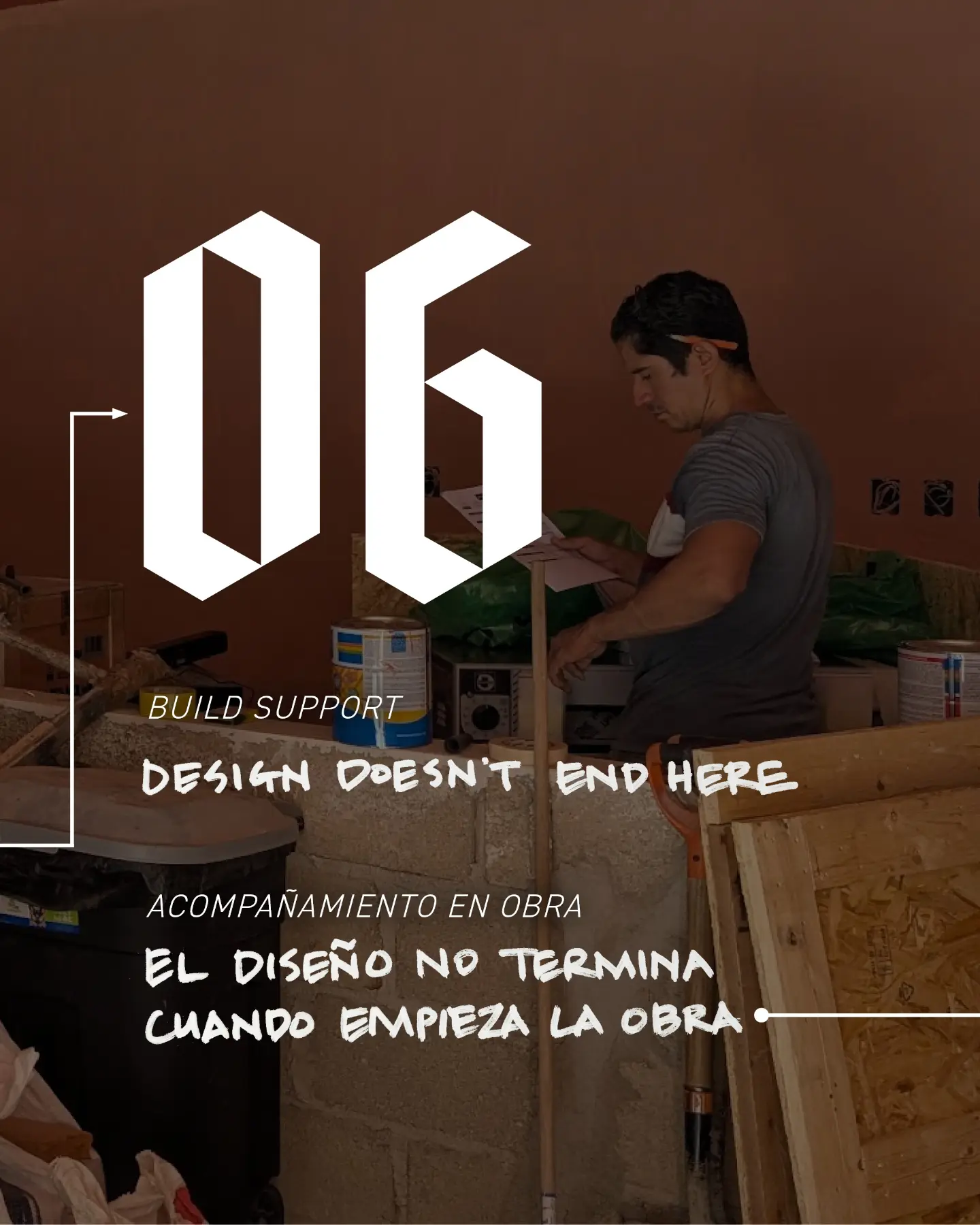 06. Build Support. Design doesn’t end here. Acompañamiento en obra. El diseño no termina cuando empieza la obra.